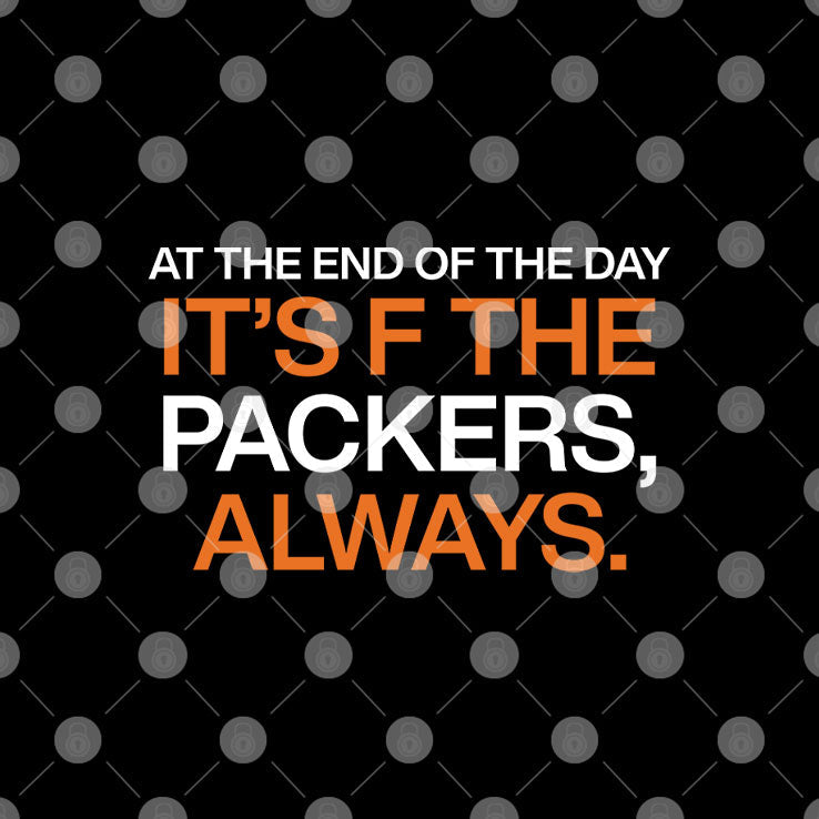 At The End Of The Day It’s F The Packers Always T Shirt Unisex