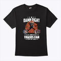 Damn Right I Am A Tigers Fan Win Or Lose T Shirt Unisex