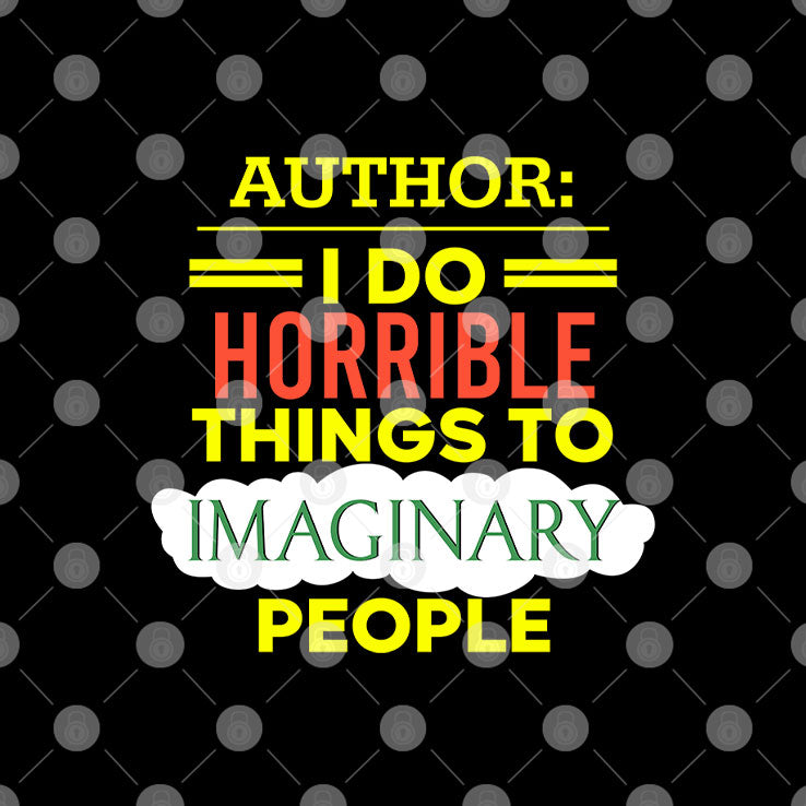 Author I Do Horrible Things To Imaginary People T Shirt Unisex