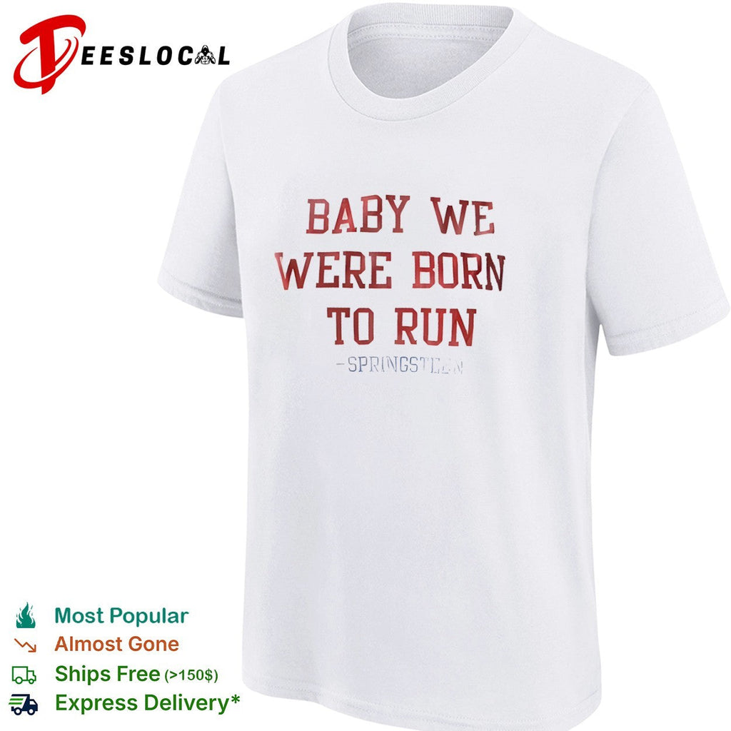 Baby we were born to run Bruce Springsteen lyric musical shirt Unisex