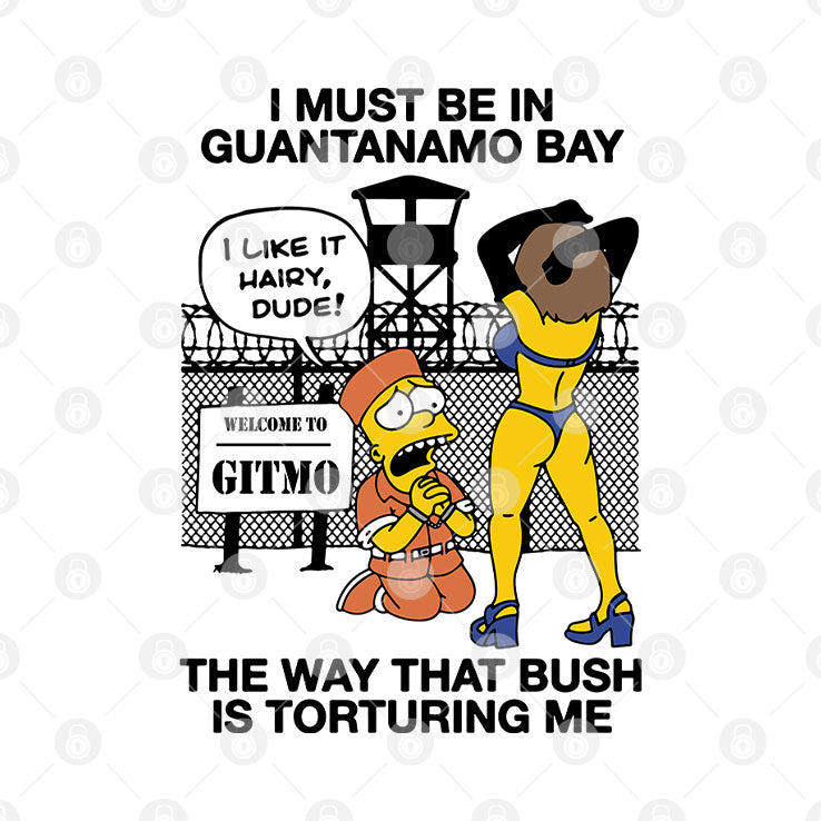 Bart Simpson I Must Be In Guantanamo Bay The Way That Bush Is Torturing Me Shirt Unisex