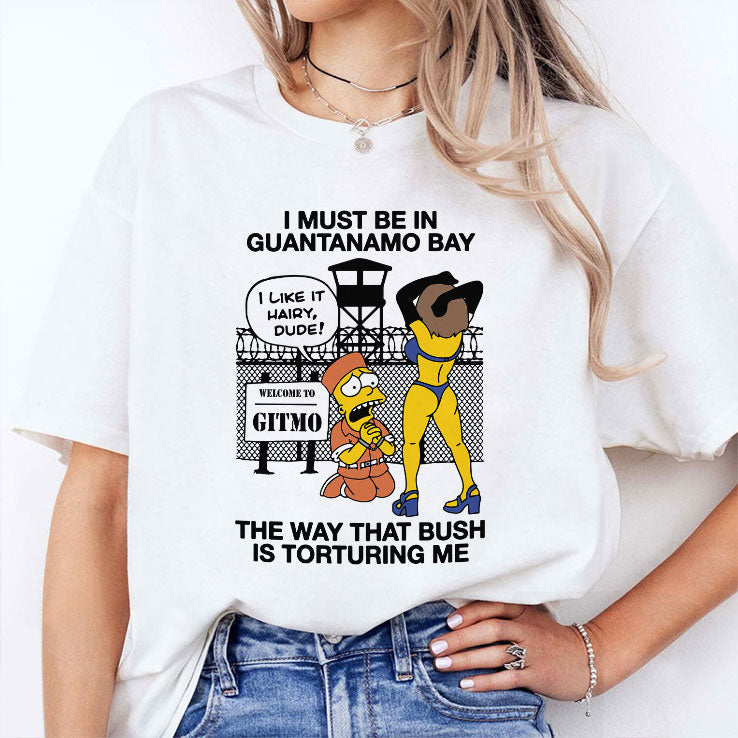 Bart Simpson I Must Be In Guantanamo Bay The Way That Bush Is Torturing Me Shirt Unisex