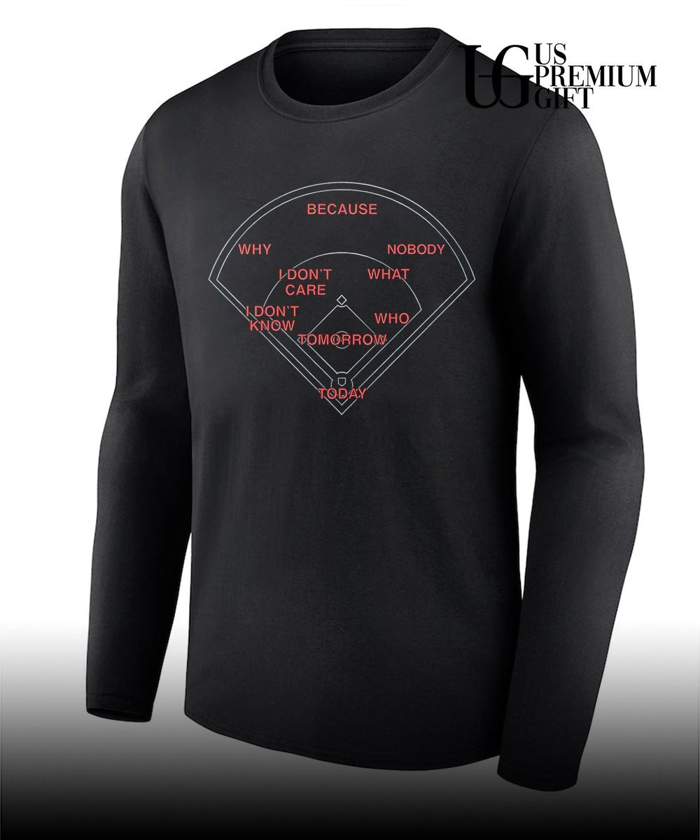 Baseball Field Because Why I Don_t Care I Don_t Know Nobody What Who Tomorrow Today shirt Unisex