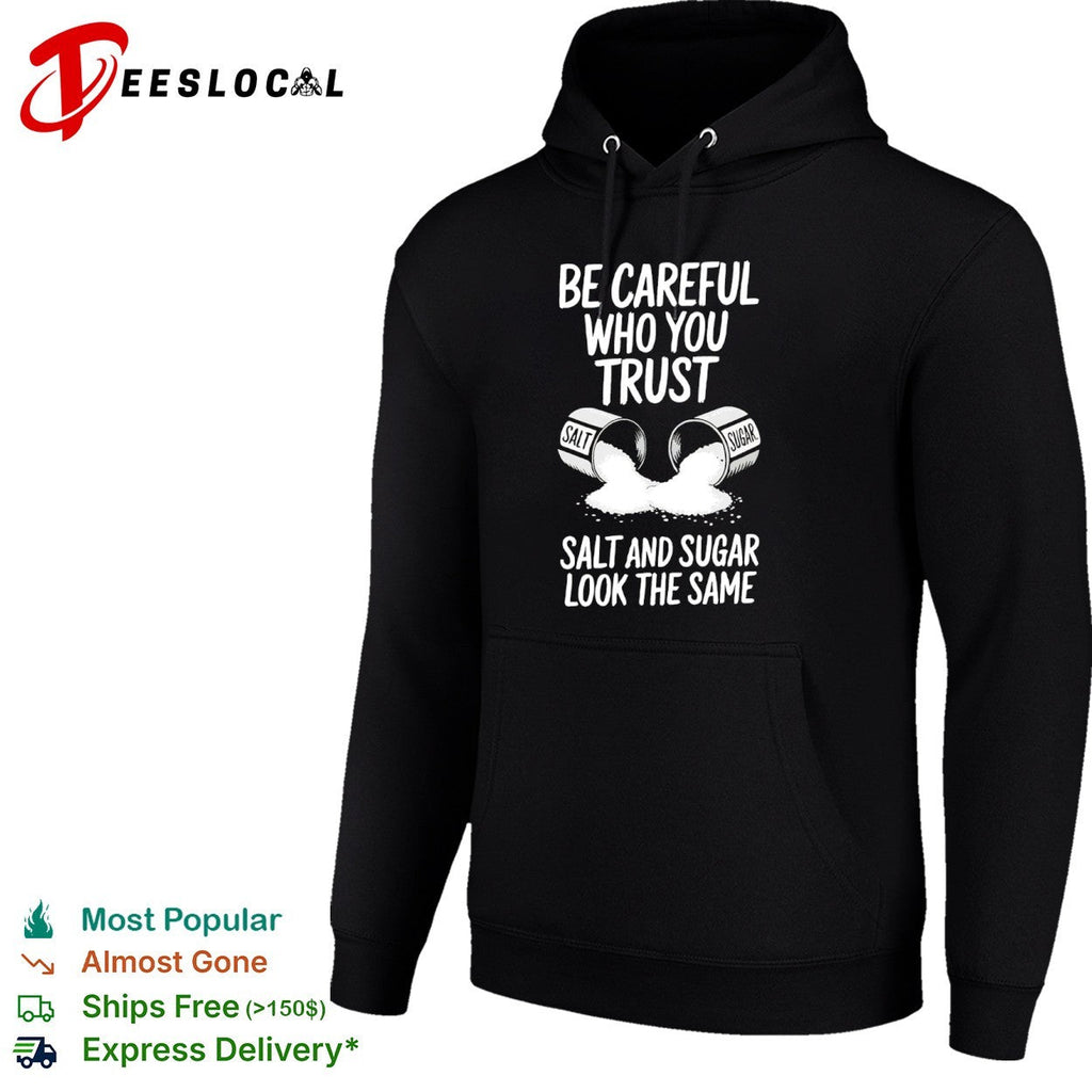 Be Careful Who You Trust Salt and Sugar Look the Same shirt Unisex