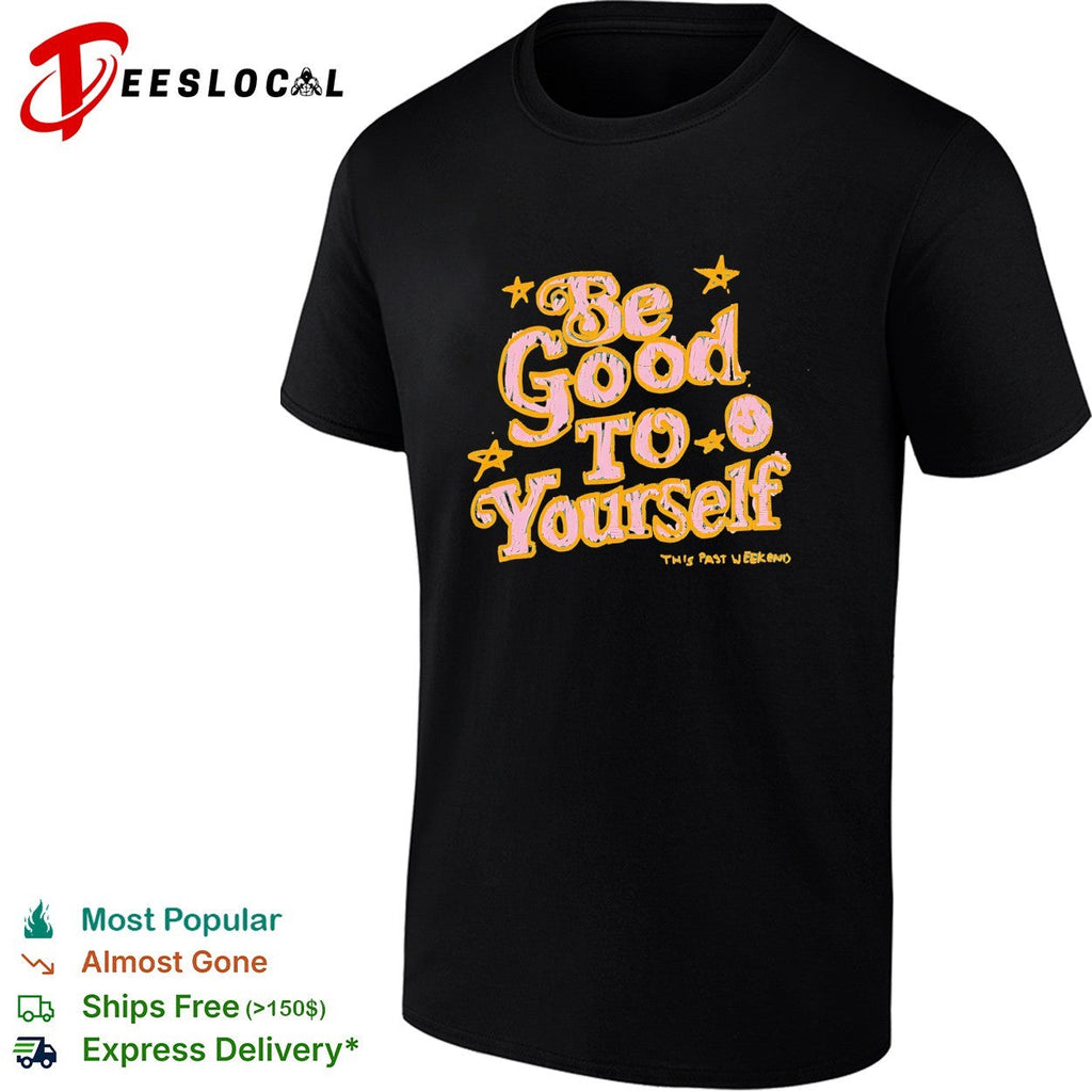 Be good to yourself This Past Weekend positive quote shirt Unisex