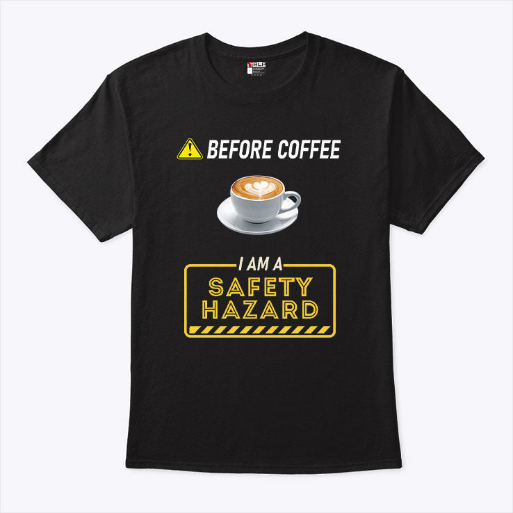 Before Coffee I Am A Safety Hazard T Shirt Unisex
