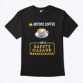 Before Coffee I Am A Safety Hazard T Shirt Unisex