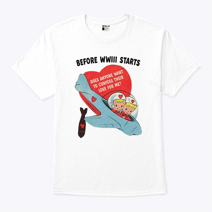 Before WWIII Starts Does Anyone Want To Confess Their Love For Me Shirt Unisex