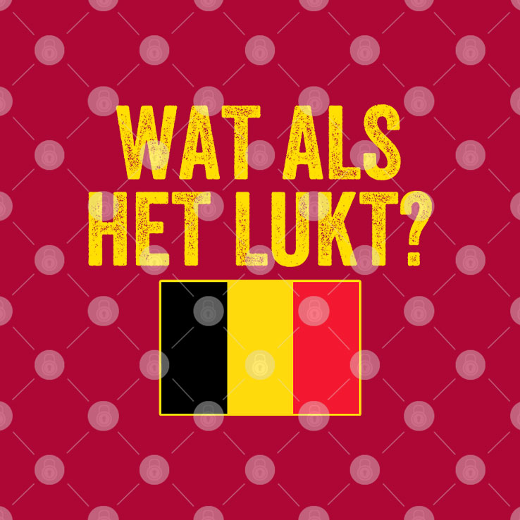 Belgium Flag Wat Als Het Lukt T Shirt Unisex