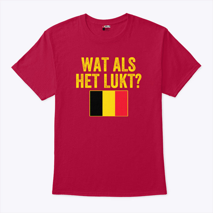 Belgium Flag Wat Als Het Lukt T Shirt Unisex