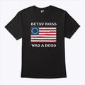 Betsy Ross Was A Boss Revolutionary War Flag T Shirt Unisex