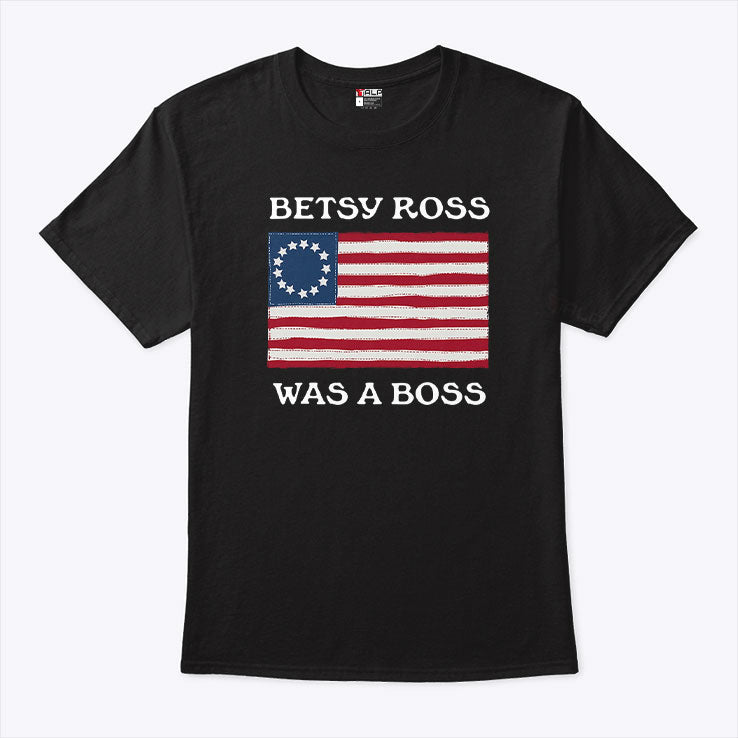 Betsy Ross Was A Boss Revolutionary War Flag T Shirt Unisex