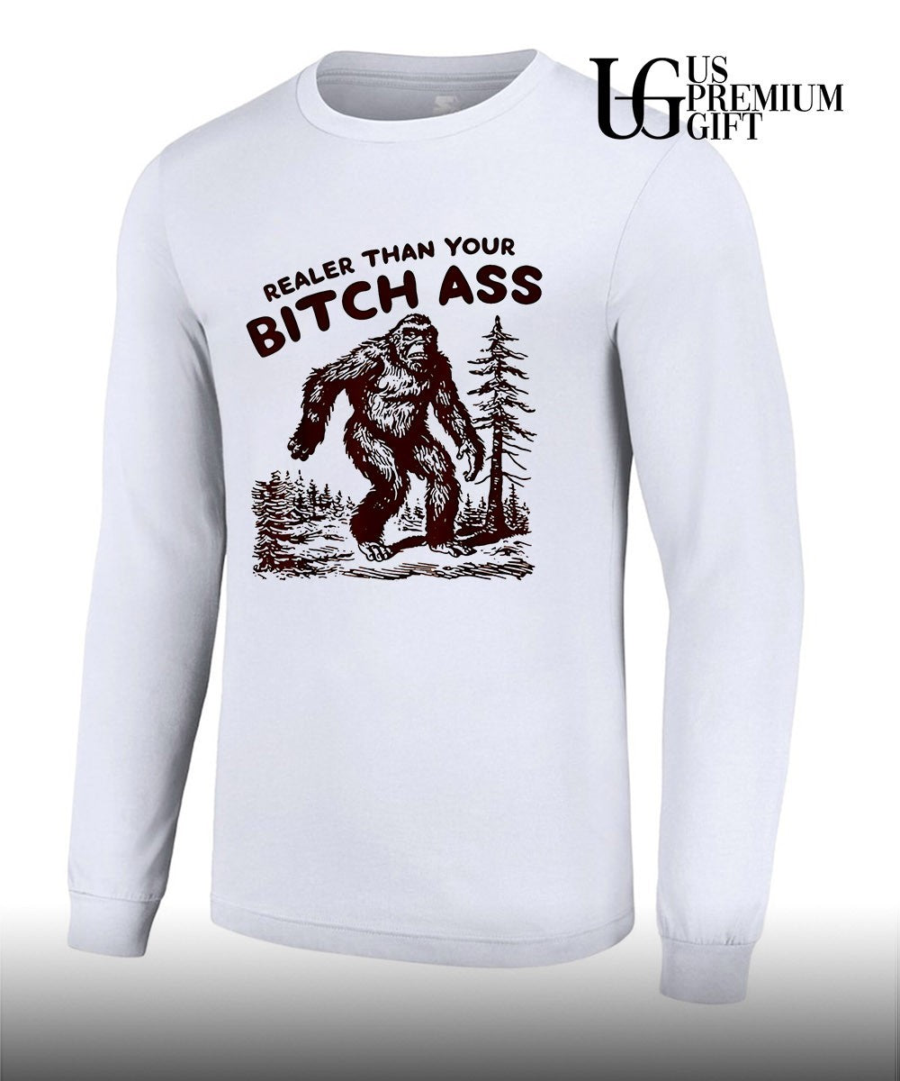 Bigfoot Realer Than Your Bitch Ass Bigfoot shirt Unisex
