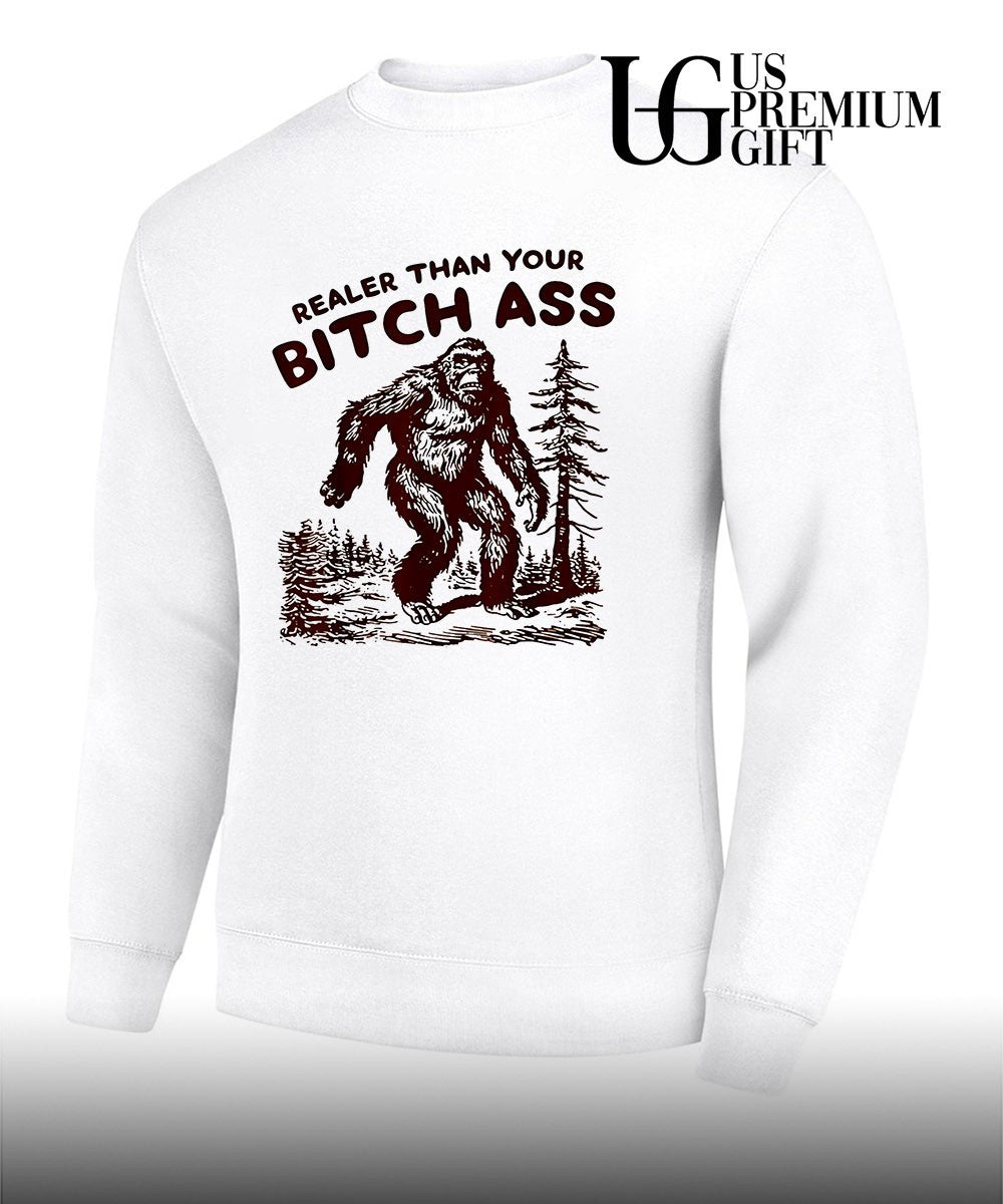 Bigfoot Realer Than Your Bitch Ass Bigfoot shirt Unisex