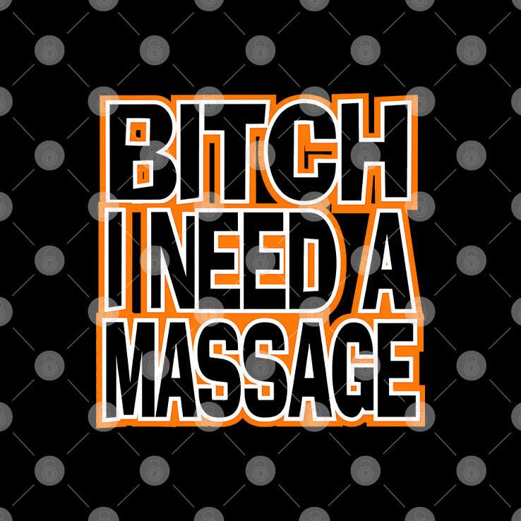 Bitch I Need A Fucking Massage T Shirt