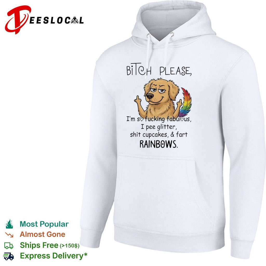 Bitch please Im so fucking fabulous I pee glitter shit cupcakes and fart rainbows shirt Unisex