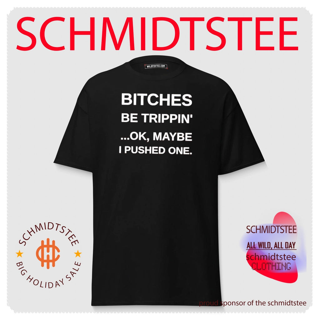 Bitches Be Trippin’ Ok Maybe I Pushed One shirt Unisex