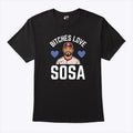 Bitches Love Sosa Edmundo Sosa Shirt Unisex