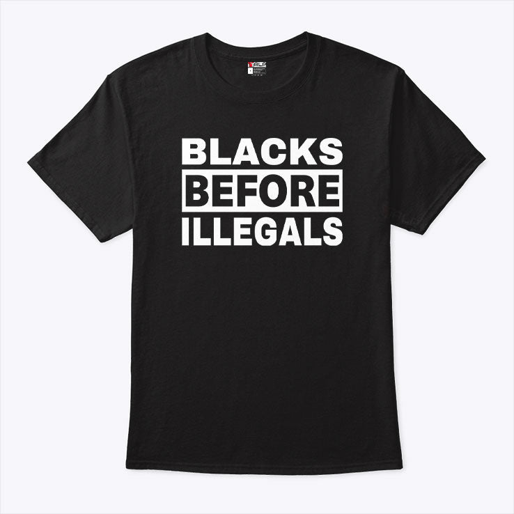 Blacks Before Illegals T Shirt Unisex