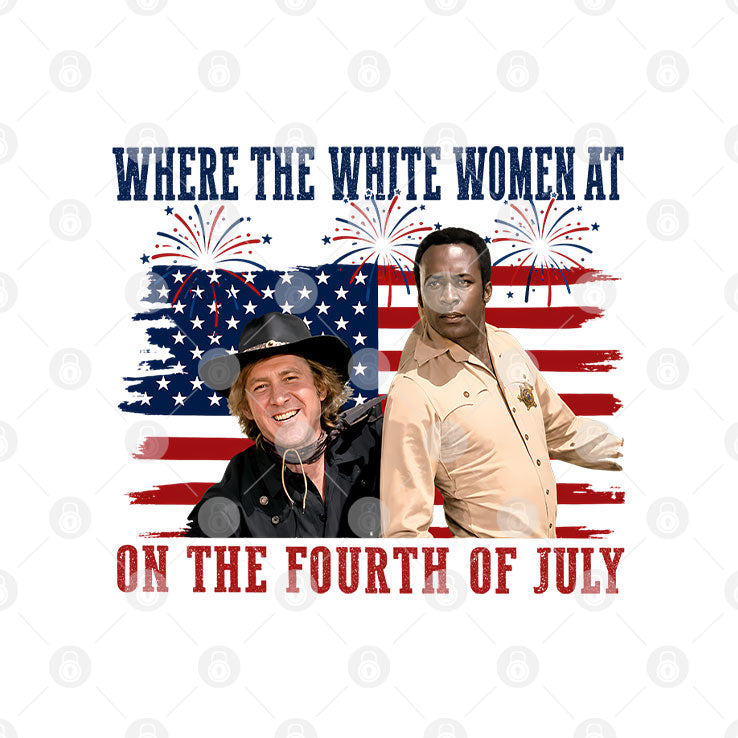 Blazing Saddles Where The White Women At On The Fourth Of July T Shirt Unisex