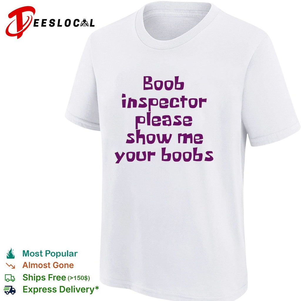Boob inspector please show me your boobs shirt Unisex