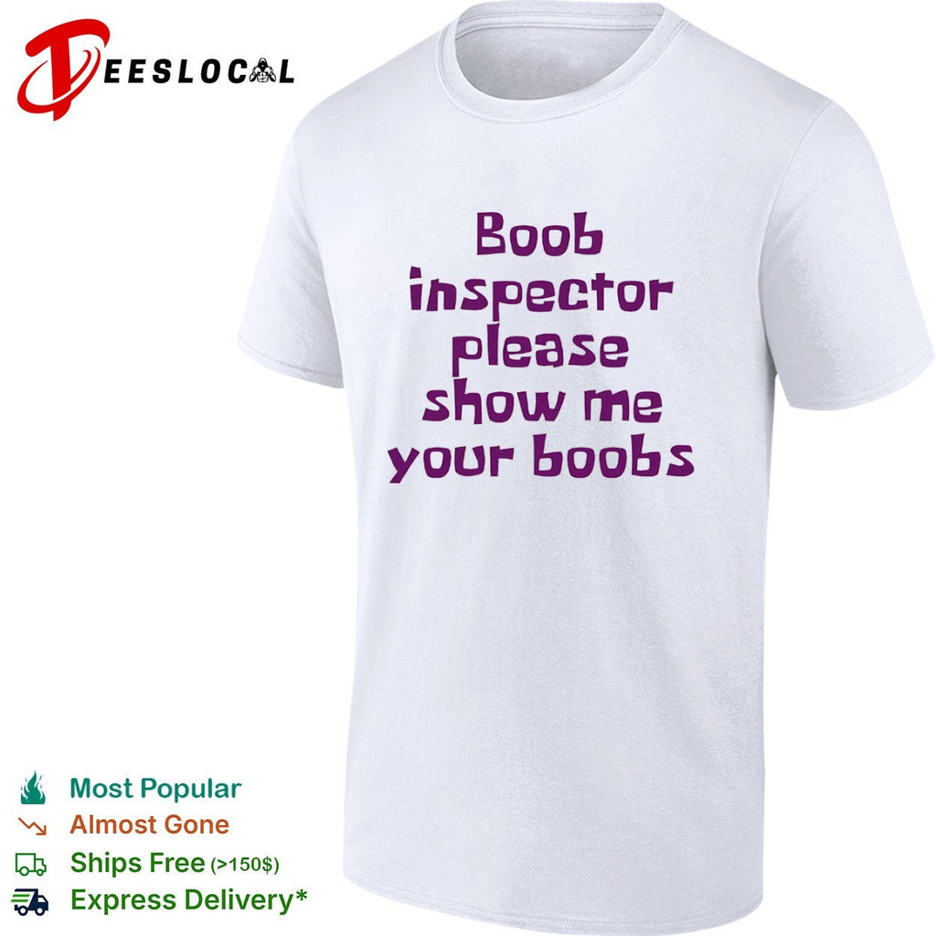 Boob inspector please show me your boobs shirt Unisex