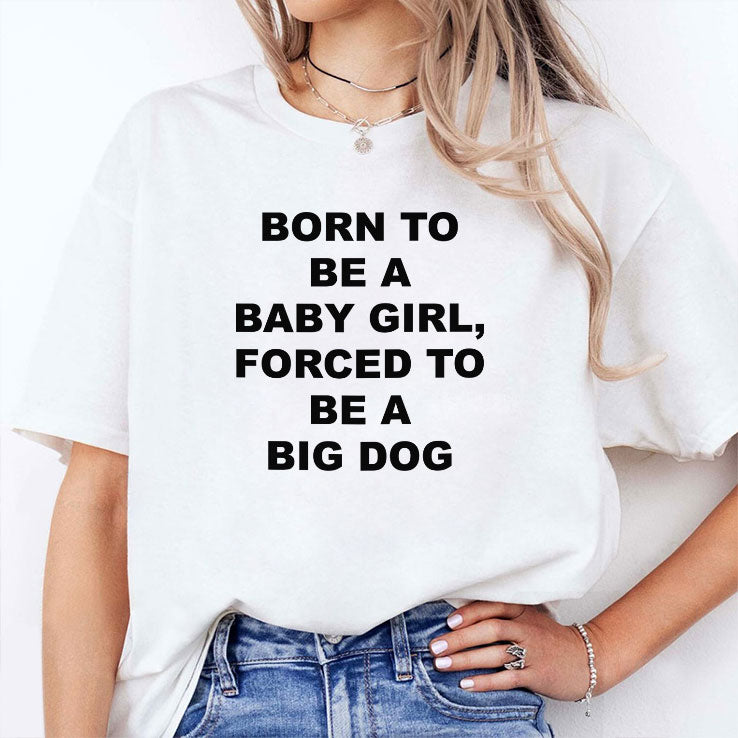 Born To Be A Baby Girl Forced To Be A Big Dog Shirt