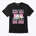Born To Be A Baby Girl Forced To Be A Big Dog T Shirt Unisex