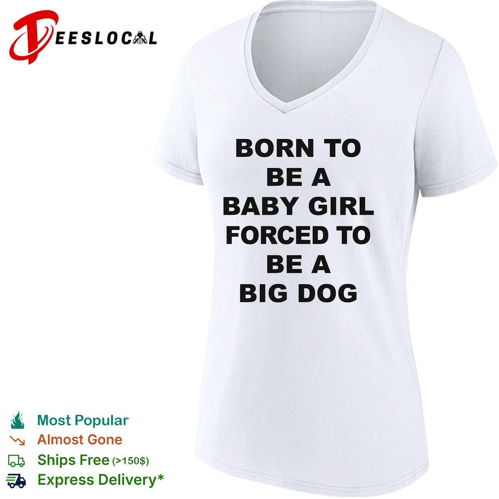 Born to be a baby girl forced to be a big dog bold black lettering meme shirt Unisex