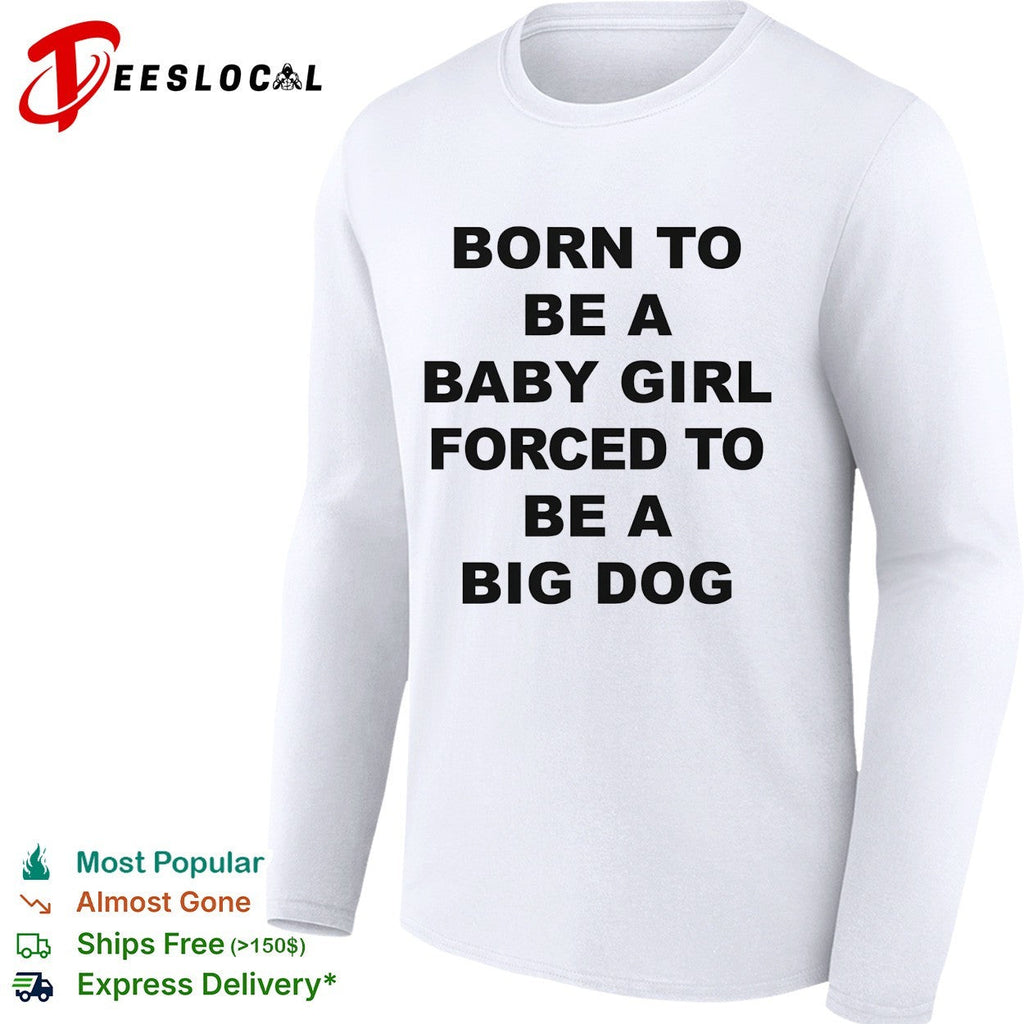 Born to be a baby girl forced to be a big dog bold black lettering meme shirt Unisex