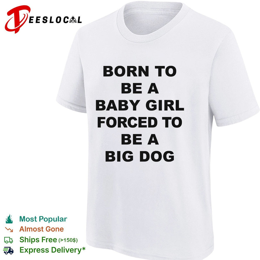 Born to be a baby girl forced to be a big dog bold black lettering meme shirt Unisex