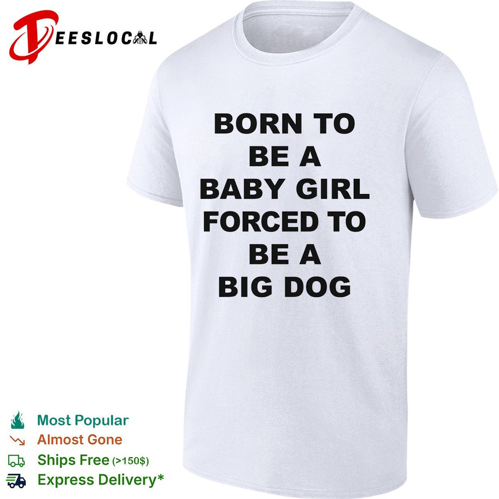 Born to be a baby girl forced to be a big dog bold black lettering meme shirt Unisex