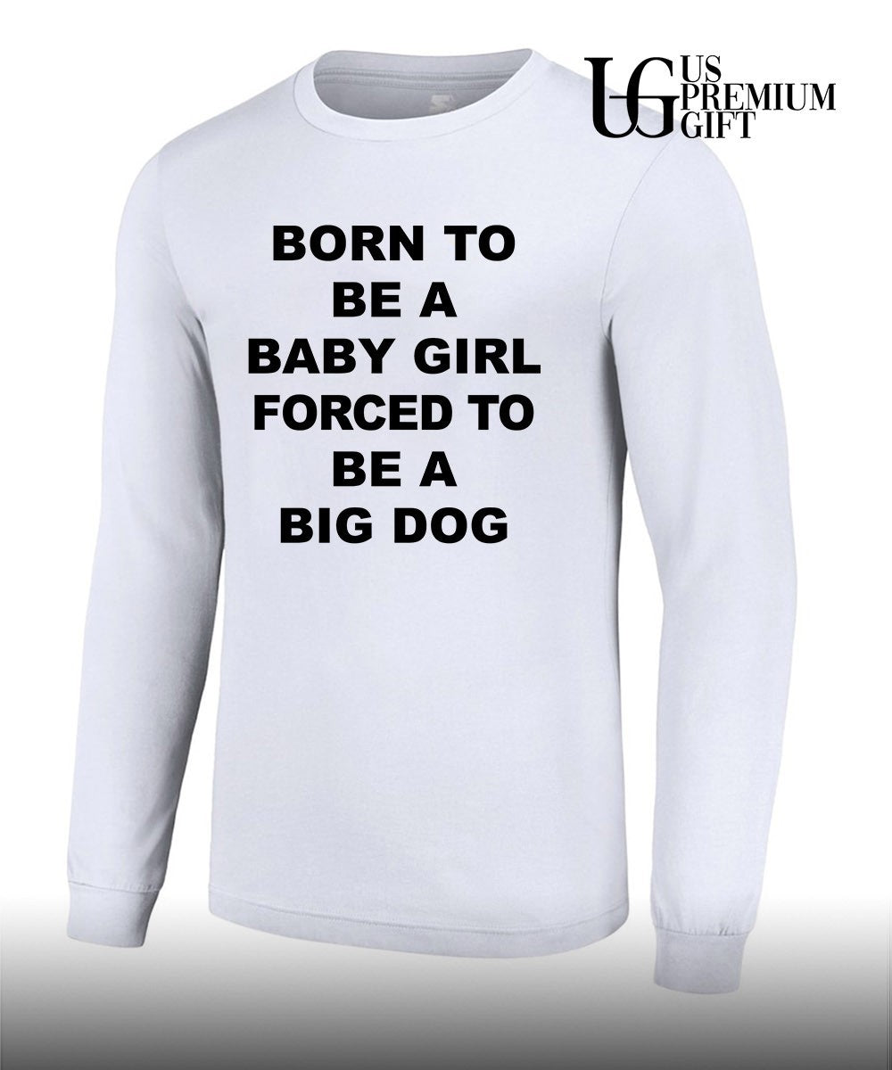 Born to be a baby girl forced to be a big dog text shirt Unisex