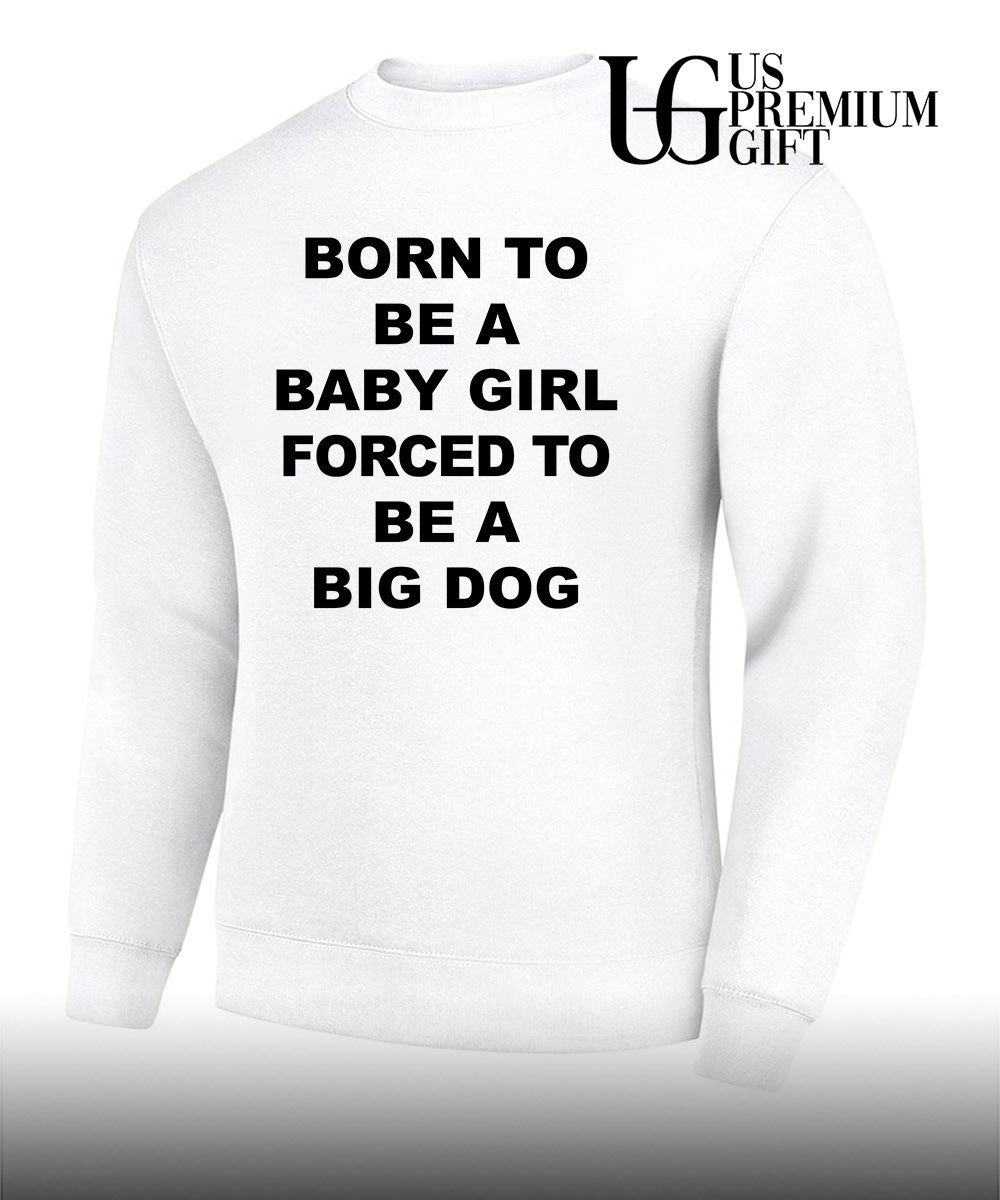 Born to be a baby girl forced to be a big dog text shirt Unisex