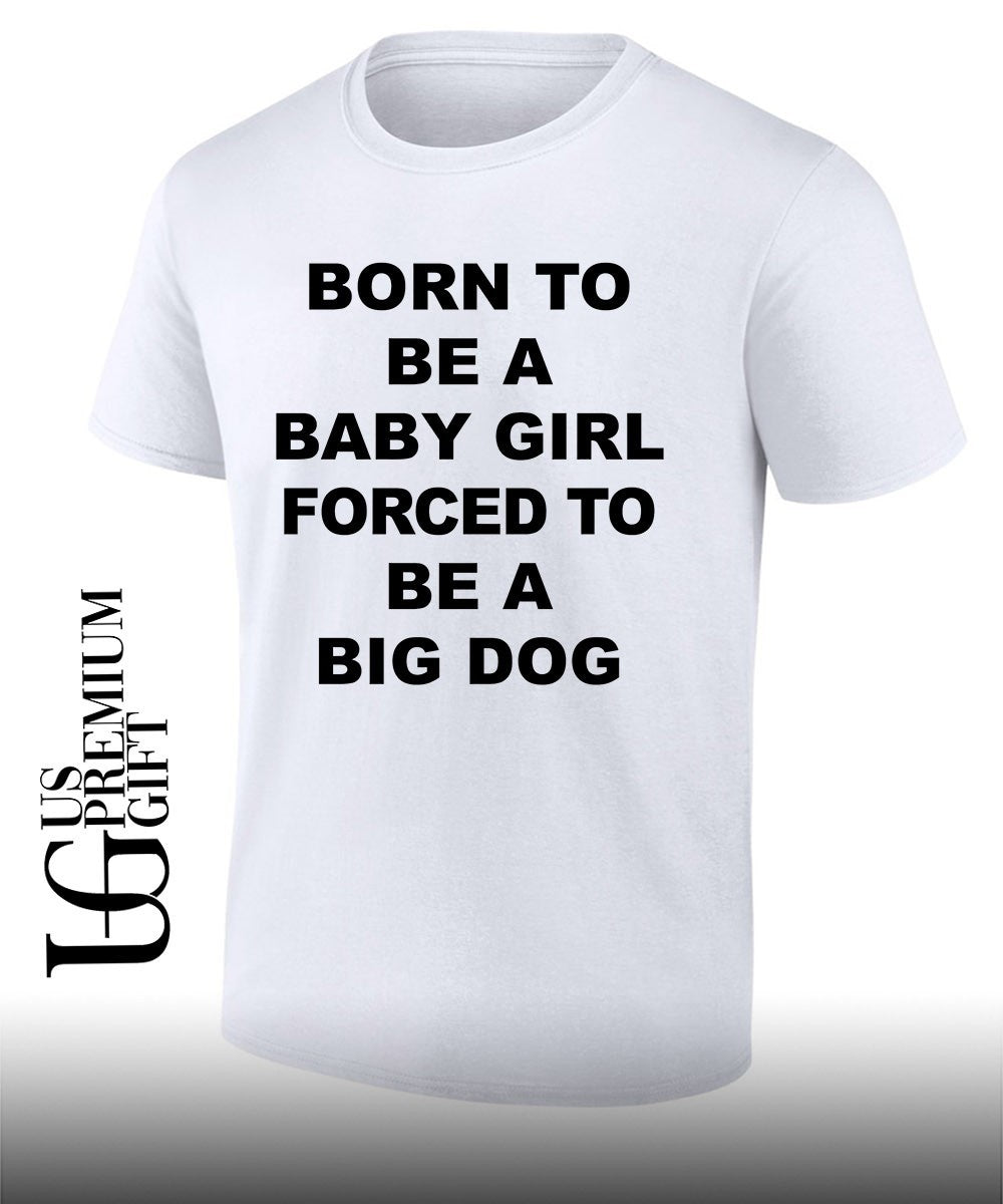 Born to be a baby girl forced to be a big dog text shirt Unisex
