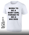 Born to be a baby girl forced to be a big dog text shirt Unisex