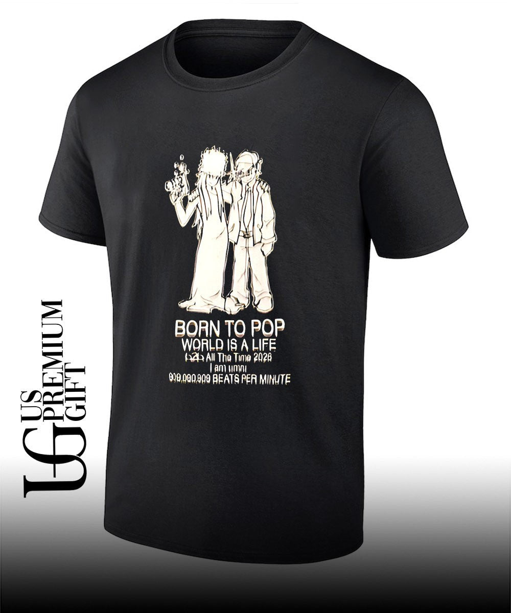 Born to pop world is a life all the time 2026 shirt Unisex
