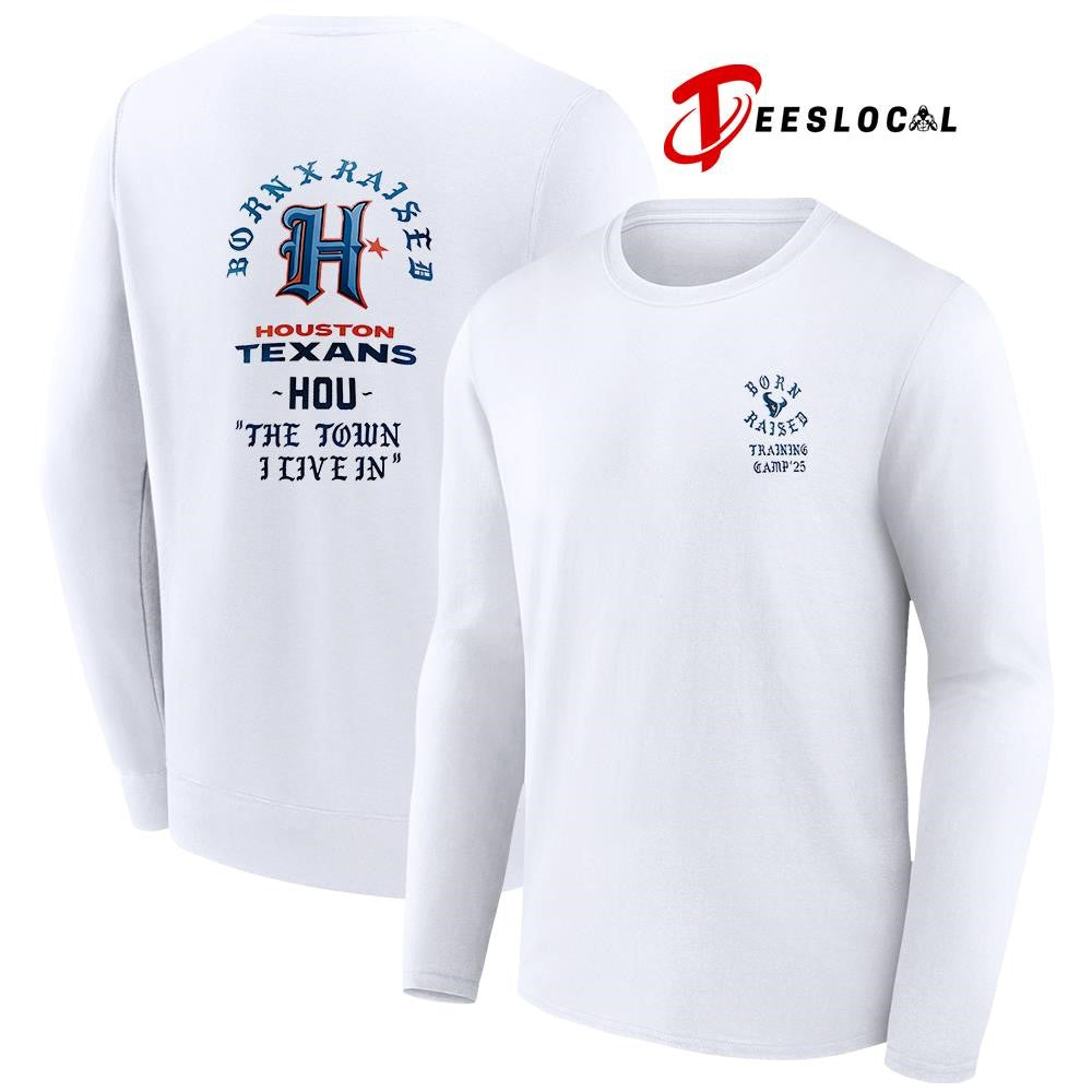 Born x Raised Houston Texans training camp ’25 the town I live in graphic shirt Unisex