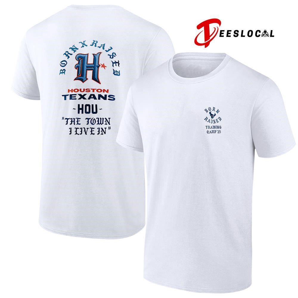 Born x Raised Houston Texans training camp ’25 the town I live in graphic shirt Unisex