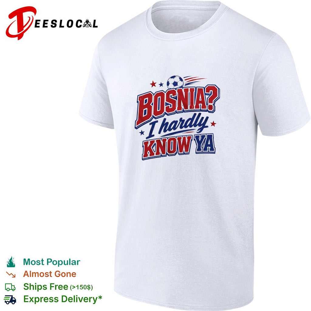 Bosnia I hardly know ya soccer shirt Unisex