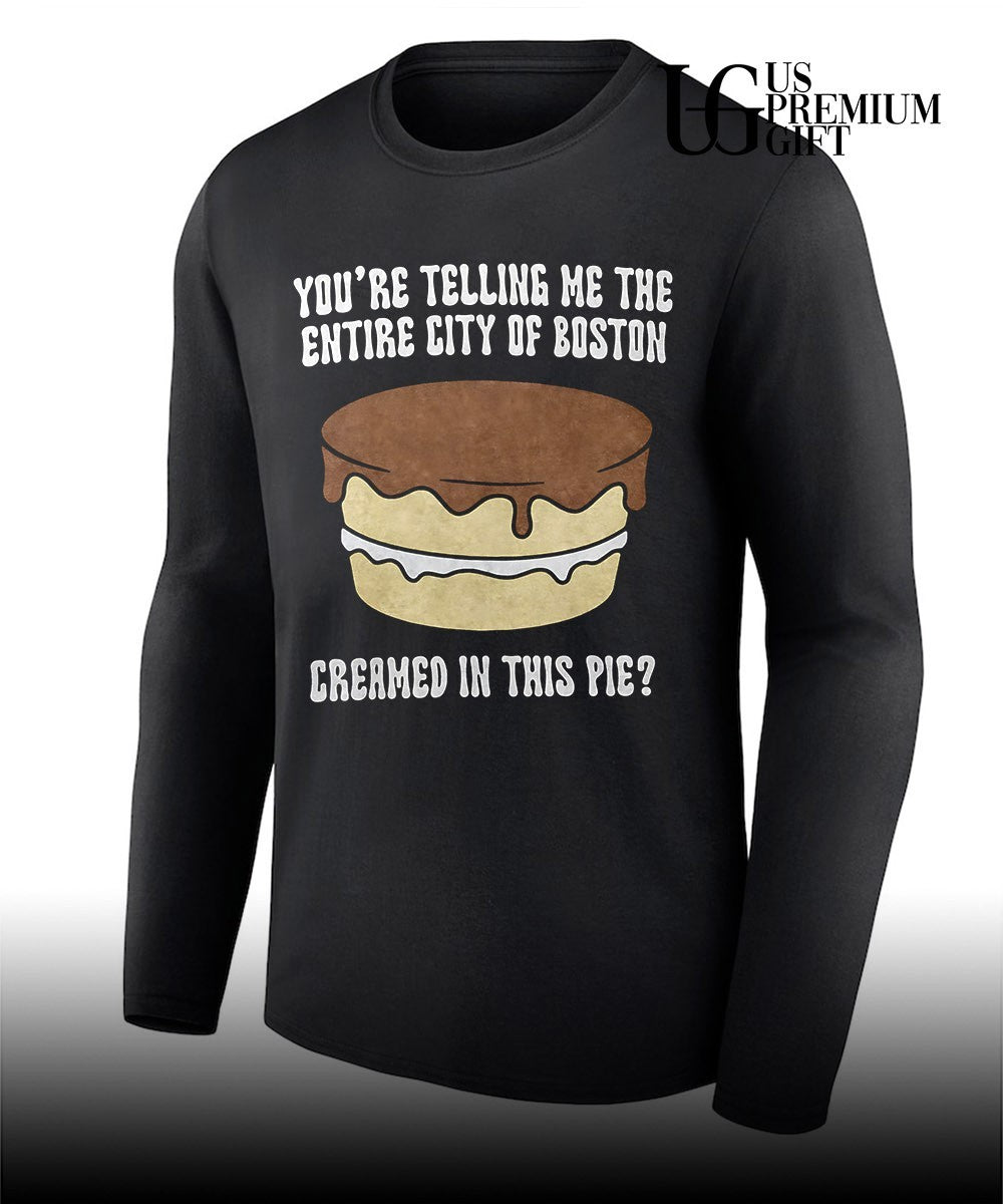 Boston cream pie you’re telling me the entire city of boston creamed in this pie shirt Unisex
