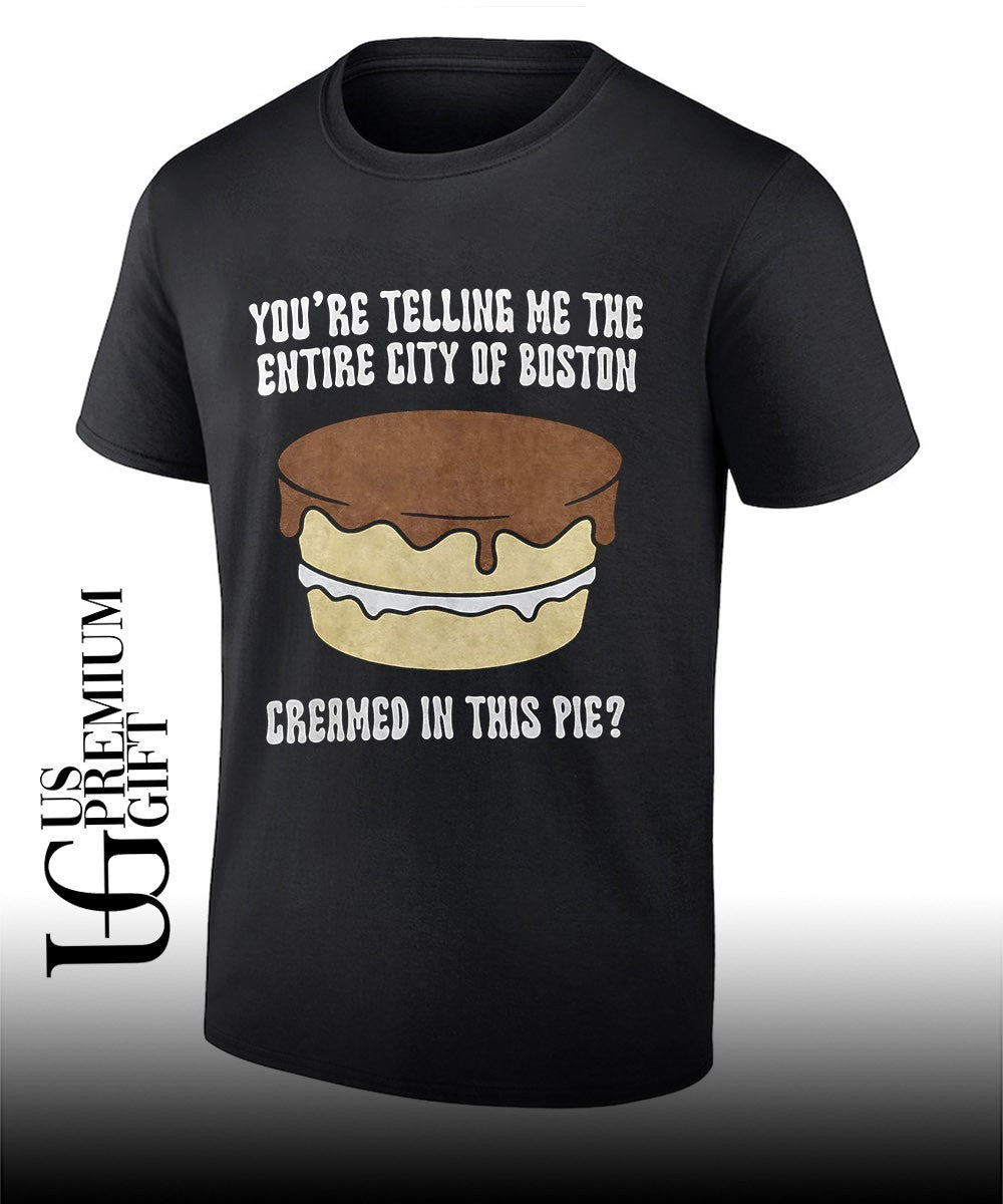 Boston cream pie you’re telling me the entire city of boston creamed in this pie shirt Unisex