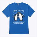 Bro It’s So Cold Let’s Do Gay Stuff To Stay Warm T Shirt Unisex