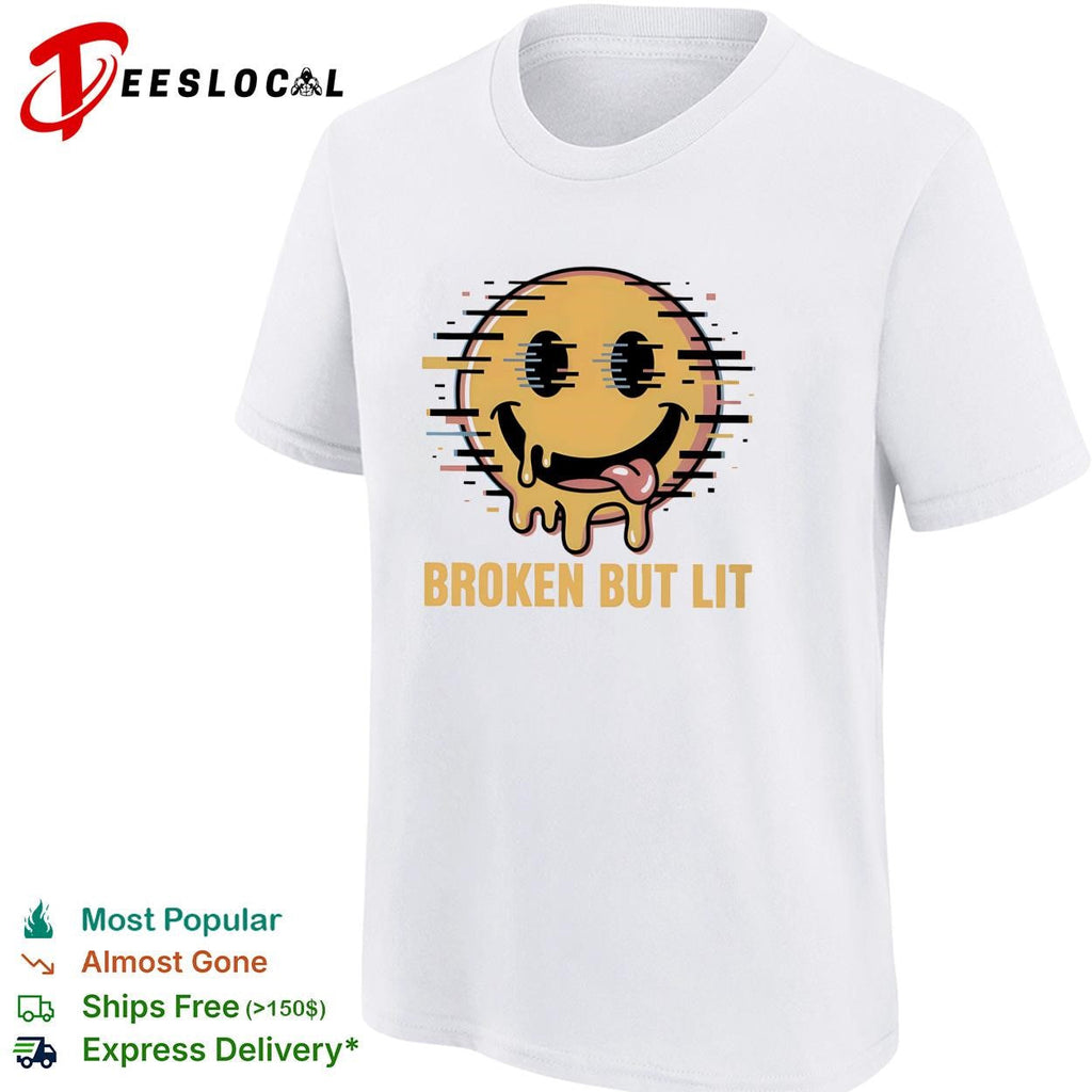 Broken but lit glitching melting smiley face bold text humor shirt Unisex