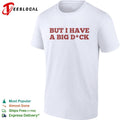 But I have a big dck shirt Unisex