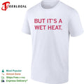 But it’s a wet heat shirt Unisex