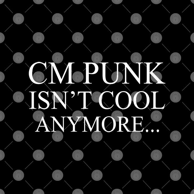 CM Punk Isn’t Cool Anymore T Shirt Unisex