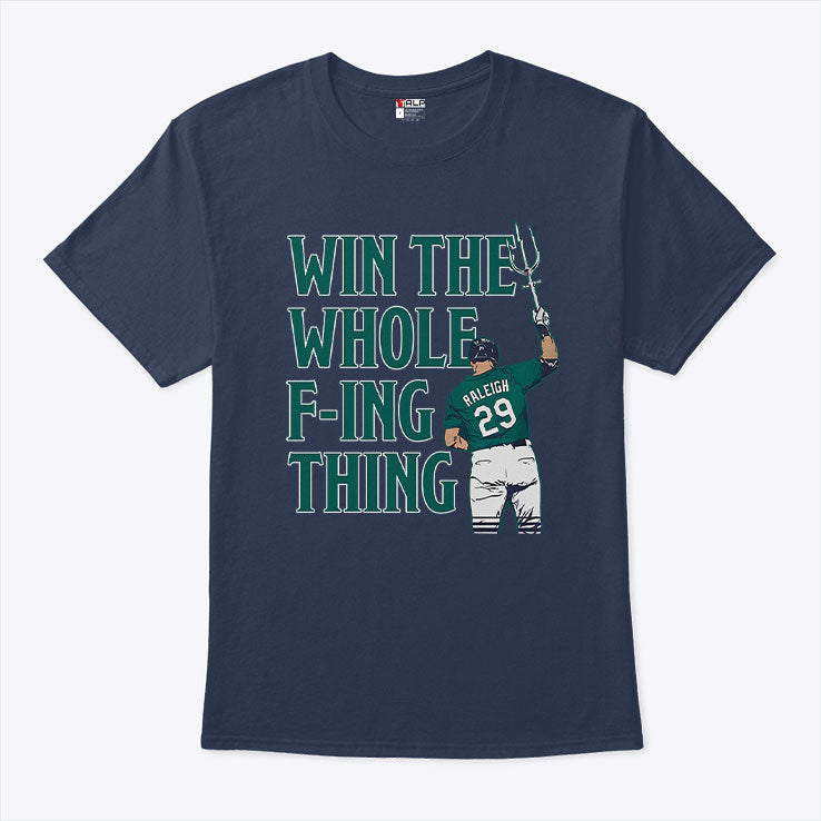 Cal Raleigh Win The Whole Fucking Thing T Shirt Unisex