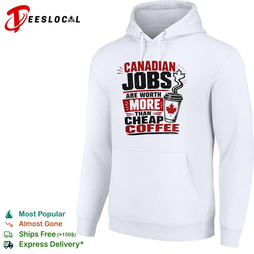 Canadian Jobs are worth more than cheap coffee Maple Leaf nationalist Canada shirt Unisex