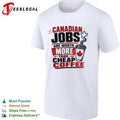 Canadian Jobs are worth more than cheap coffee Maple Leaf nationalist Canada shirt Unisex